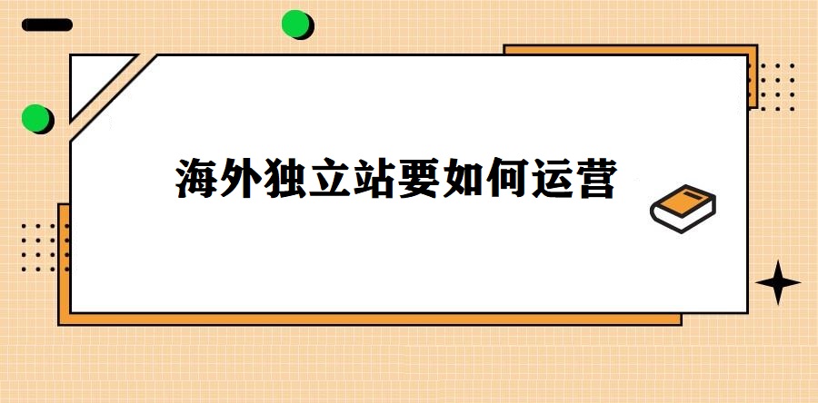 海外独立站要如何运营