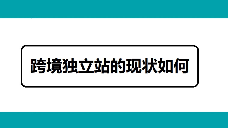 跨境独立站的现状如何