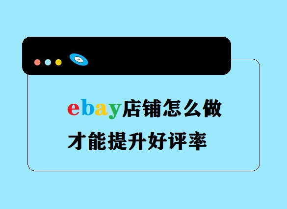 ebay店铺怎么做才能提升好评率